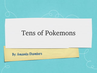 Tens of Pokemons
By: Amanda Chambers

 