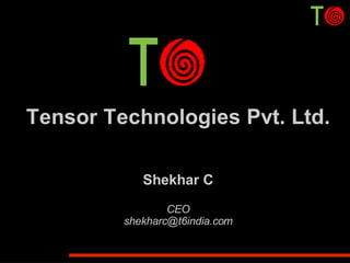 Tensor Technologies Pvt. Ltd.

            Shekhar C
                 CEO
         shekharc@t6india.com
