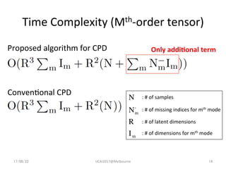 Time	
  Complexity	
  (Mth-­‐order	
  tensor)	
17/08/22	
 IJCAI2017@Melbourne	
 14	
Proposed	
  algorithm	
  for	
  CPD	
C...