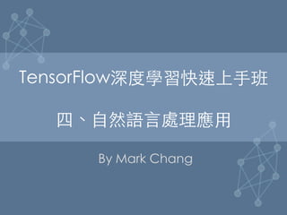 TensorFlow深度學習快速上⼿手班

四、⾃自然語⾔言處理應⽤用	
By Mark Chang	
 