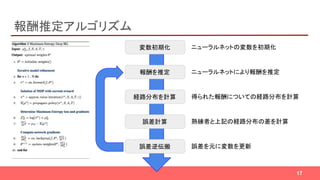 報酬推定アルゴリズム
17
変数初期化
報酬を推定
経路分布を計算
誤差計算 熟練者と上記の経路分布の差を計算
得られた報酬についての経路分布を計算
ニューラルネットにより報酬を推定
誤差逆伝搬 誤差を元に変数を更新
ニューラルネットの変数を初期化
 