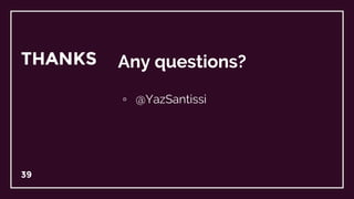 39
THANKS Any questions?
▫ @YazSantissi
 