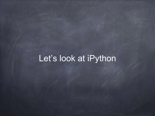 Let’s look at iPython
 