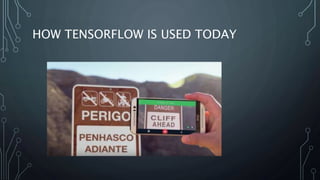 HOW TENSORFLOW IS USED TODAY
 