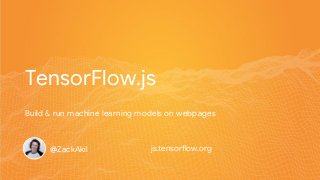 TensorFlow.js
@ZackAkil
Build & run machine learning models on webpages
js.tensorflow.org
 