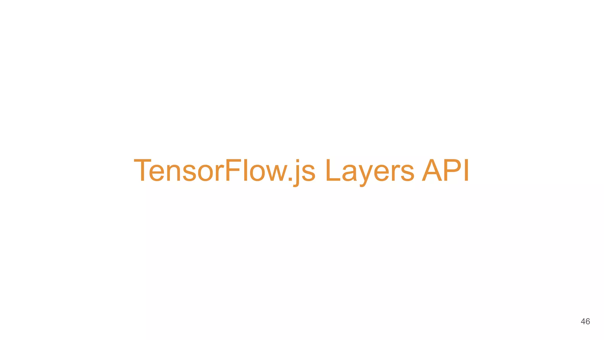 TensorFlow.js Layers API
46
 