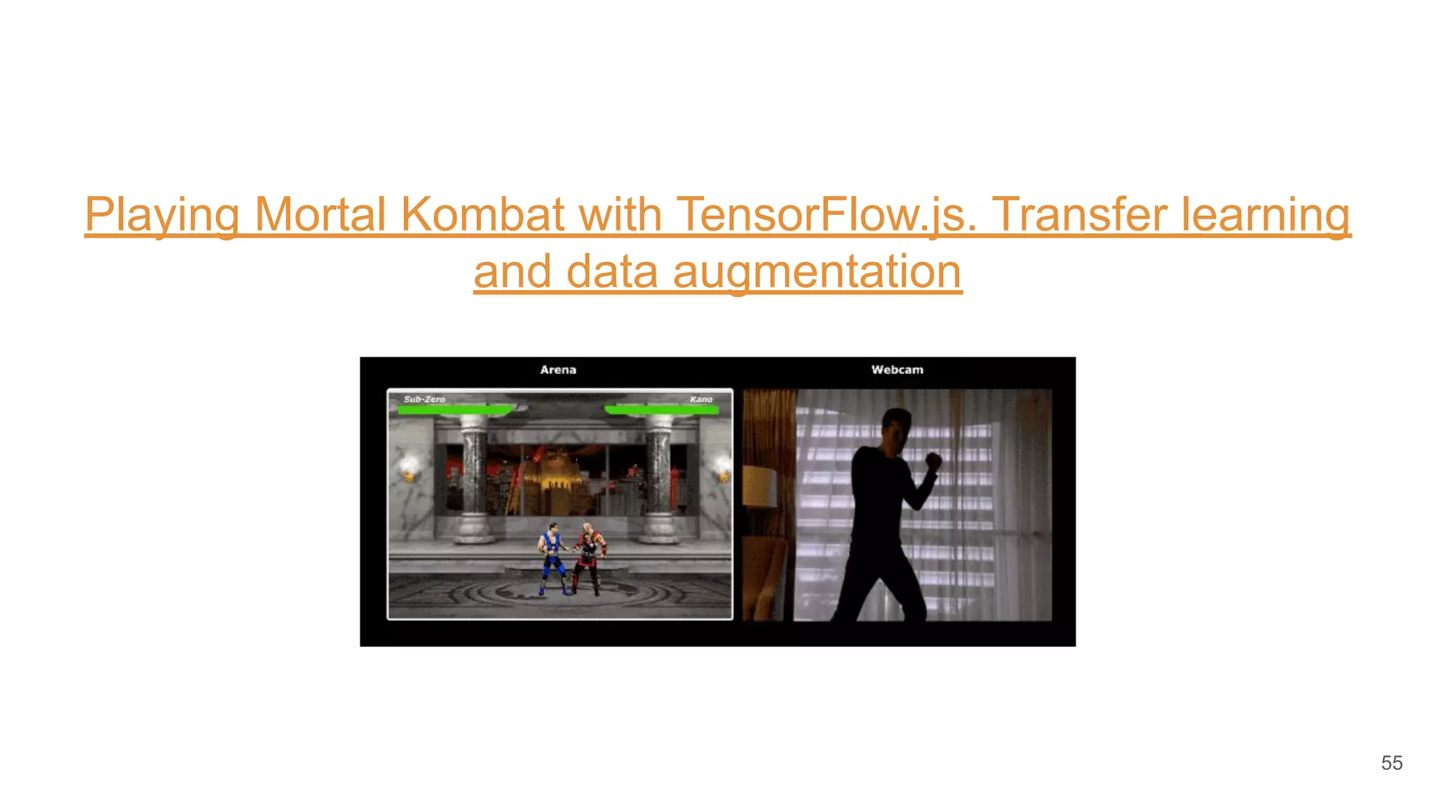 Playing Mortal Kombat with TensorFlow.js. Transfer learning
and data augmentation
55
 