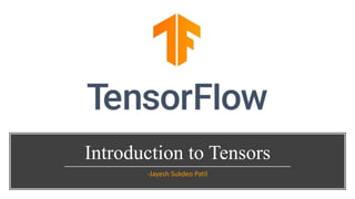 Introduction to Tensors
-Jayesh Sukdeo Patil
 