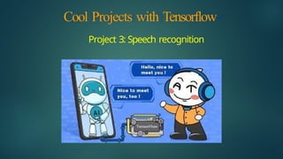 Cool Projects with Tensorflow
Project 3: Speech recognition
 