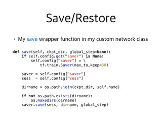  
def save(self, ckpt_dir, global_step=None):
if self.config.get("saver") is None:
self.config["saver"] =  
tf.train.Saver(max_to_keep=30)
saver = self.config["saver"]
sess = self.config["sess"]
dirname = os.path.join(ckpt_dir, self.name)
if not os.path.exists(dirname):
os.makedirs(dirname)
saver.save(sess, dirname, global_step)
 