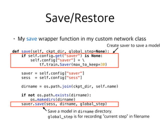  
def save(self, ckpt_dir, global_step=None):
if self.config.get("saver") is None:
self.config["saver"] =  
tf.train.Saver(max_to_keep=30)
saver = self.config["saver"]
sess = self.config["sess"]
dirname = os.path.join(ckpt_dir, self.name)
if not os.path.exists(dirname):
os.makedirs(dirname)
saver.save(sess, dirname, global_step)
dirname  
global_step
 