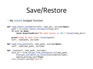  
def load_latest_checkpoint(self, ckpt_dir, exclude=None):
path = tf.train.latest_checkpoint(ckpt_dir)
if path is None:
raise AssertionError("No ckpt exists in {0}.".format(ckpt_dir))
print("Load {} save file".format(path))
self._load(path, exclude)
def load_from_path(self, ckpt_path, exclude=None):
self._load(ckpt_path, exclude)
def _load(self, ckpt_path, exclude):
init_fn = slim.assign_from_checkpoint_fn(ckpt_path,
slim.get_variables_to_restore(exclude=exclude),
ignore_missing_vars=True)
init_fn(self.config["sess"]) 
 