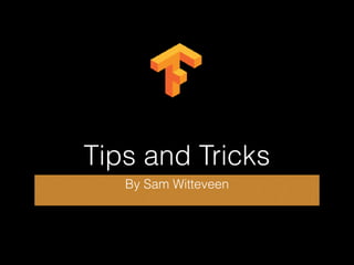 Tips and Tricks
By Sam Witteveen
 