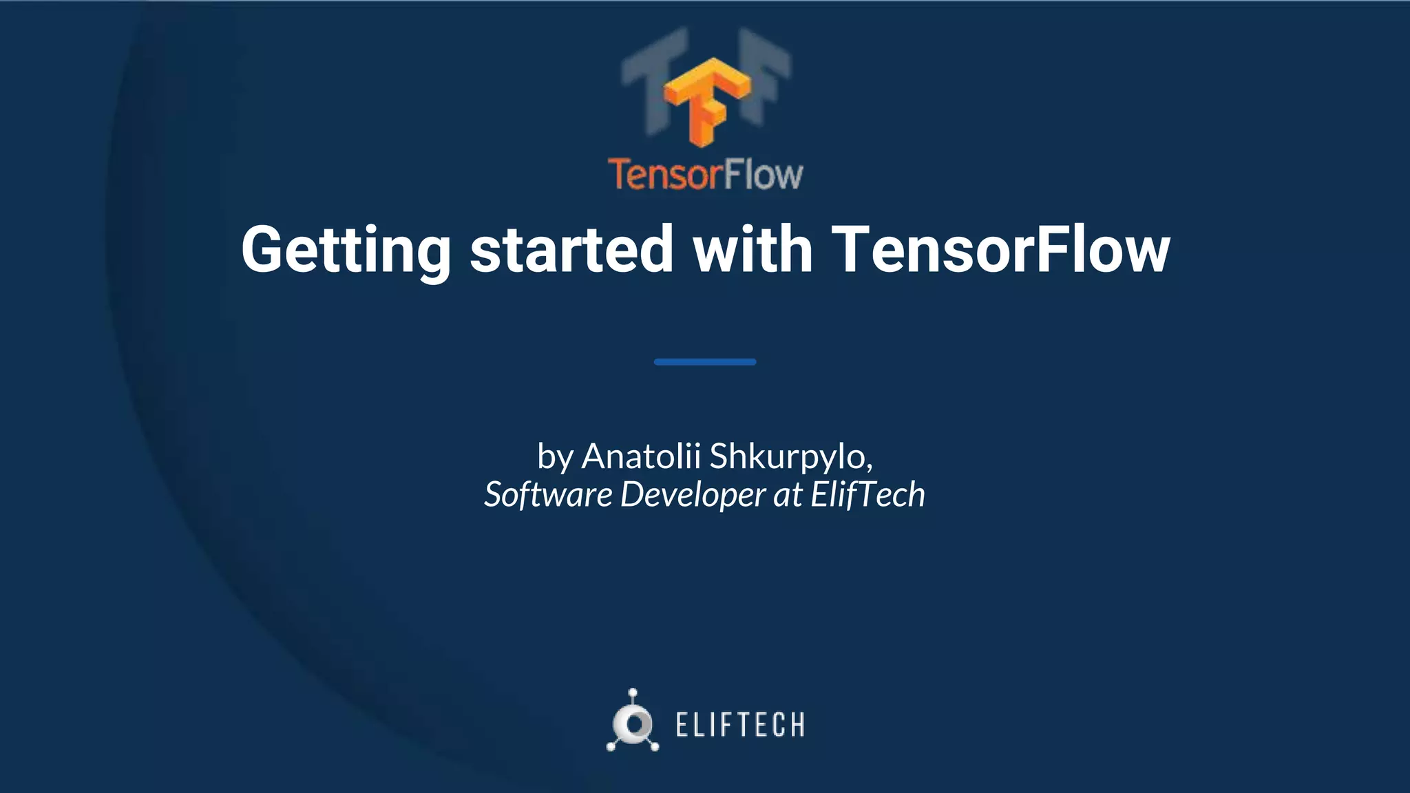 Getting started with TensorFlow by Anatolii Shkurpylo, Software Developer at ElifTech 