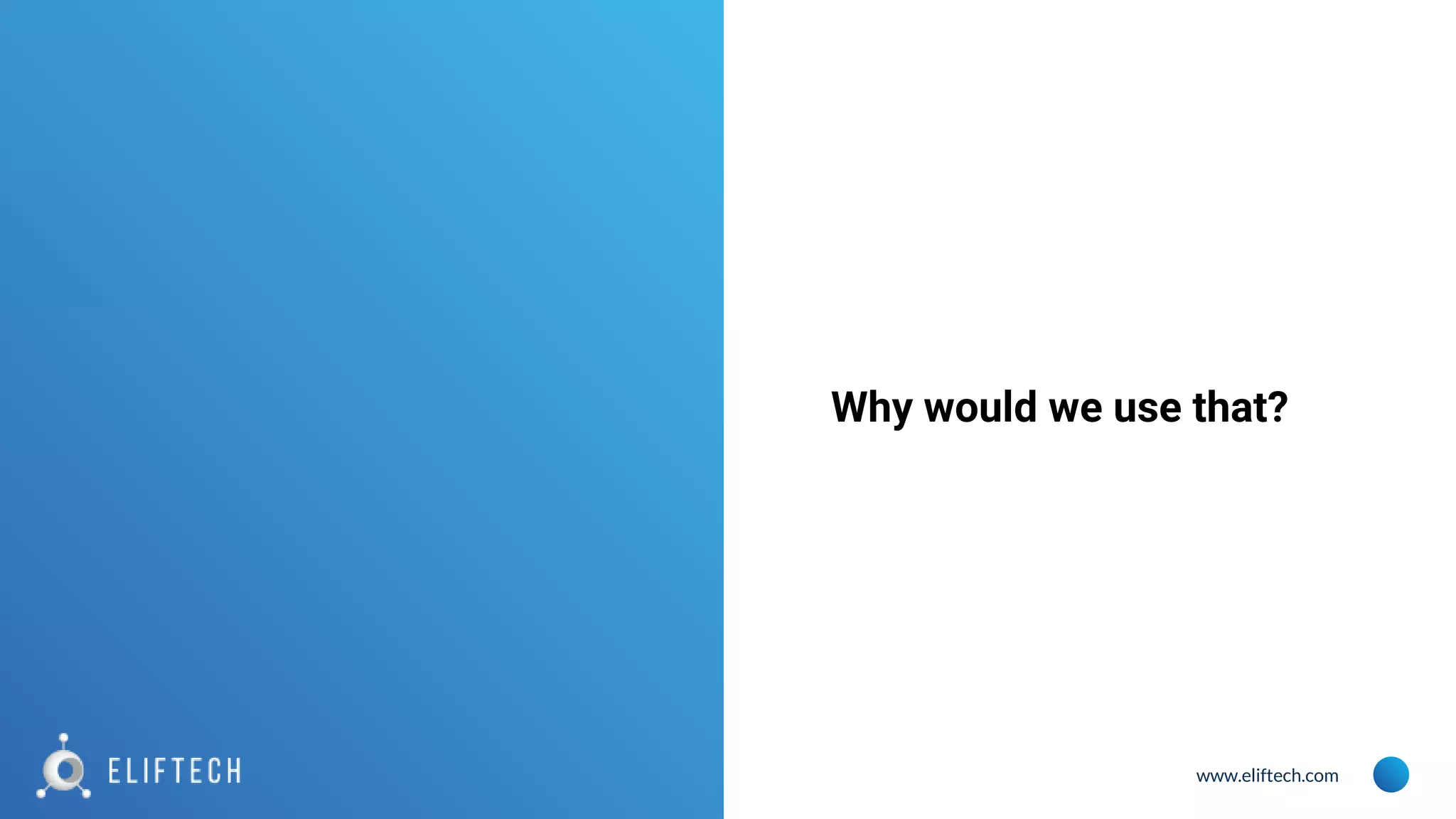 www.eliftech.com Why would we use that? 