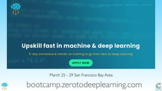 Catalit LLC
bootcamp.zerotodeeplearning.com
March 25 - 29 San Francisco Bay Area
 