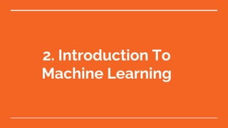 2. Introduction To
Machine Learning
 