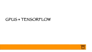 GPUS + TENSORFLOW
 