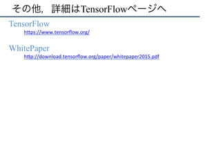 その他，詳細はTensorFlowページへ
•  TensorFlow
•  WhitePaper
h"ps://www.tensorﬂow.org/	
h"p://download.tensorﬂow.org/paper/whitepaper2015.pdf	
	
 