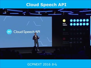 Cloud Speech API
GCPNEXT 2016 から
 