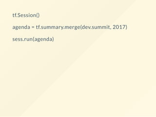 tf.Session()
agenda = tf.summary.merge(dev.summit, 2017)
sess.run(agenda)
 