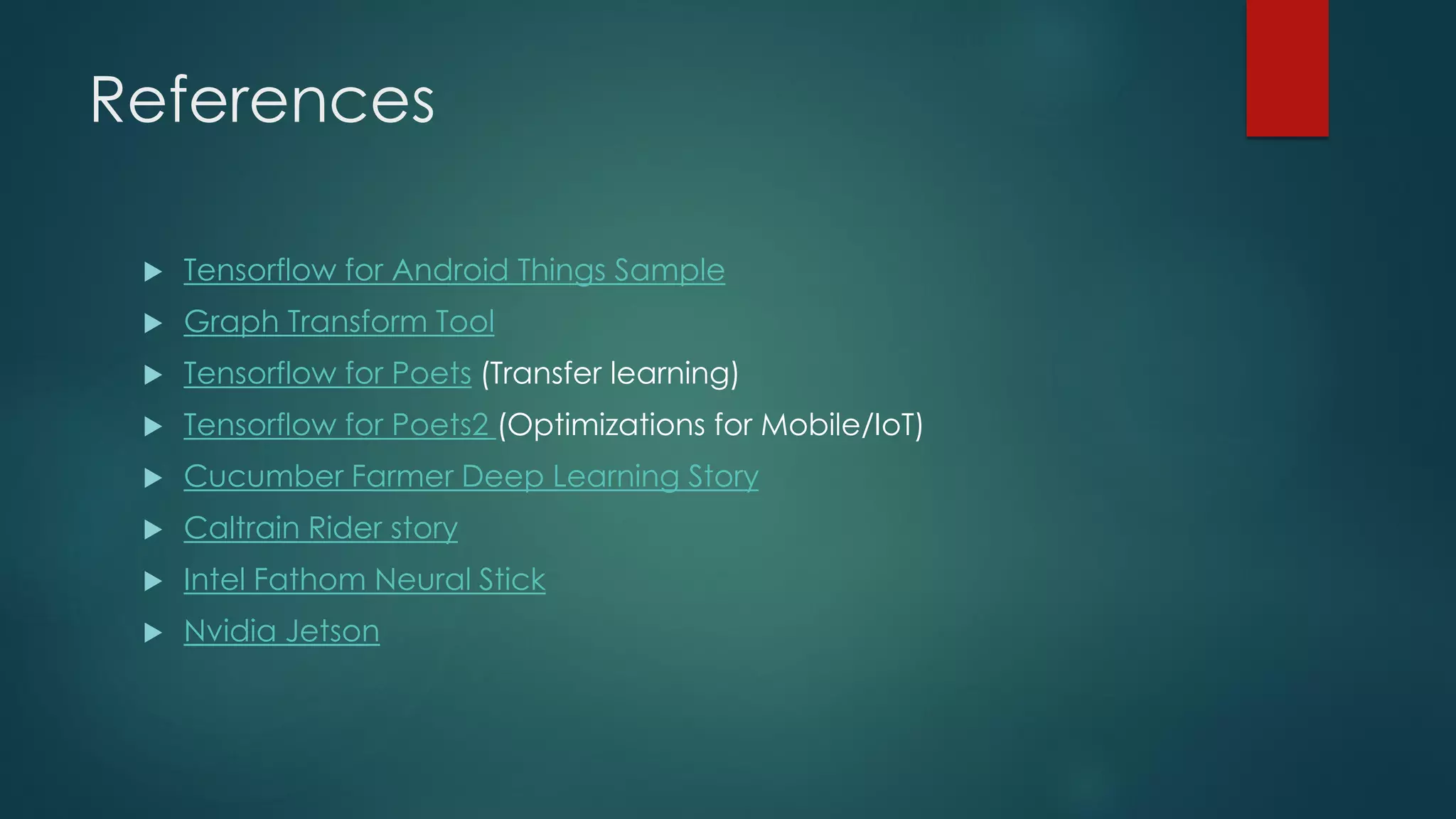 Look into the Future
 Hardware: Neural Network Chips
 Software: Tensorflow Lite (Android NN)
Intel Fathom Neural Stick Nvidia Jetson
 