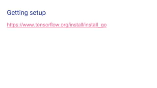 Getting setup
https://www.tensorflow.org/install/install_go
 