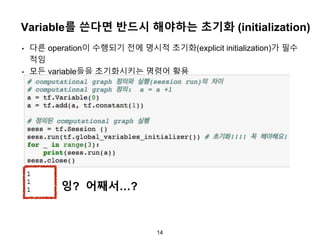 14
Variable를 쓴다면 반드시 해야하는 초기화 (initialization)
• 다른 operation이 수행되기 전에 명시적 초기화(explicit initialization)가 필수
적임
• 모든 variable들을 초기화시키는 명령어 활용
잉? 어째서…?
 