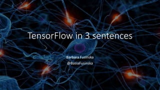 TensorFlow in 3 sentences
Barbara Fusinska
@BasiaFusinska
 