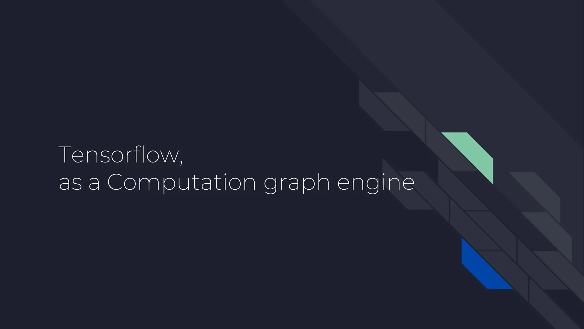 Tensorflow,
as a Computation graph engine
 