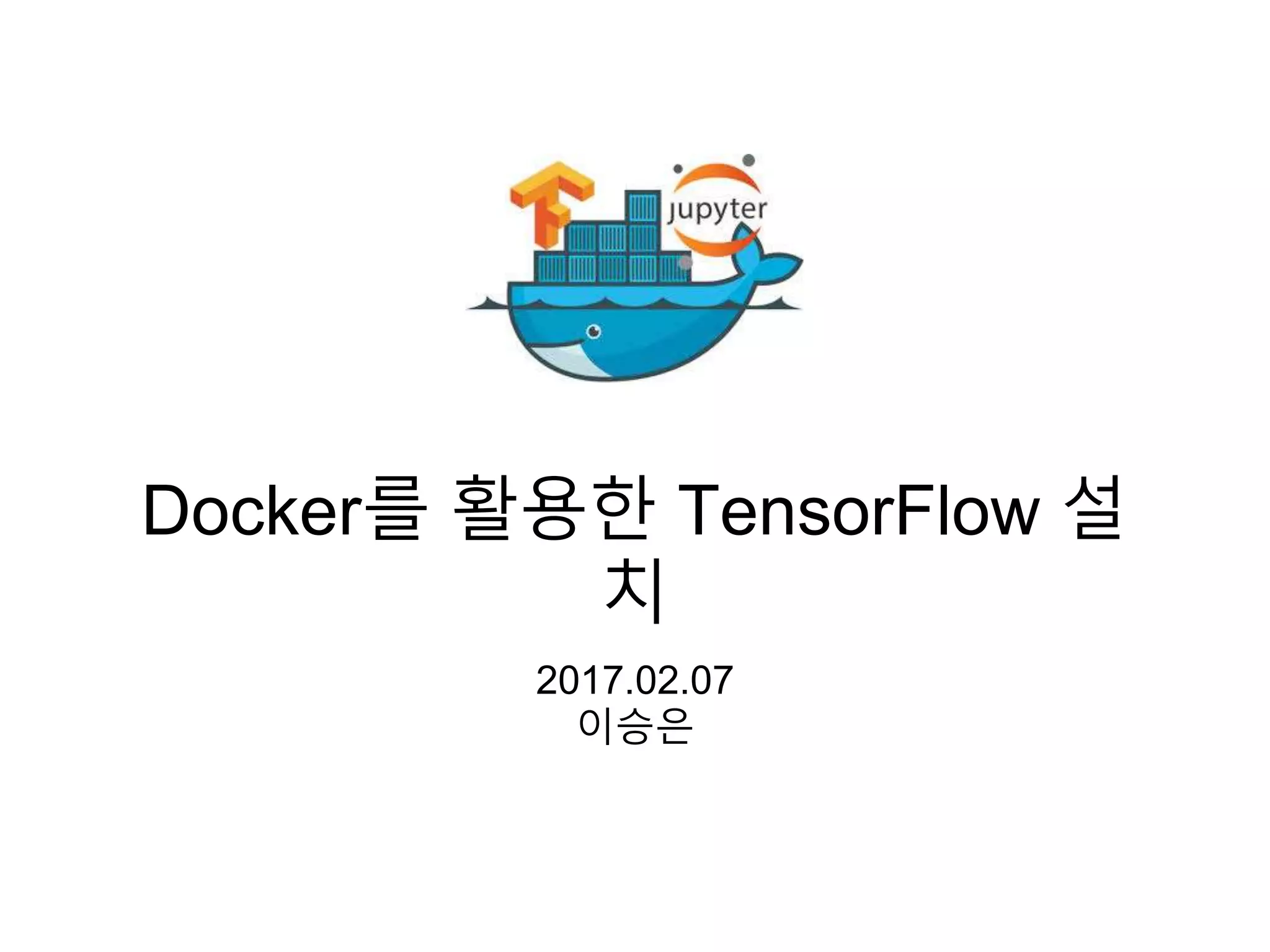 Docker를 활용한 TensorFlow 설
치
2017.02.07
이승은
 