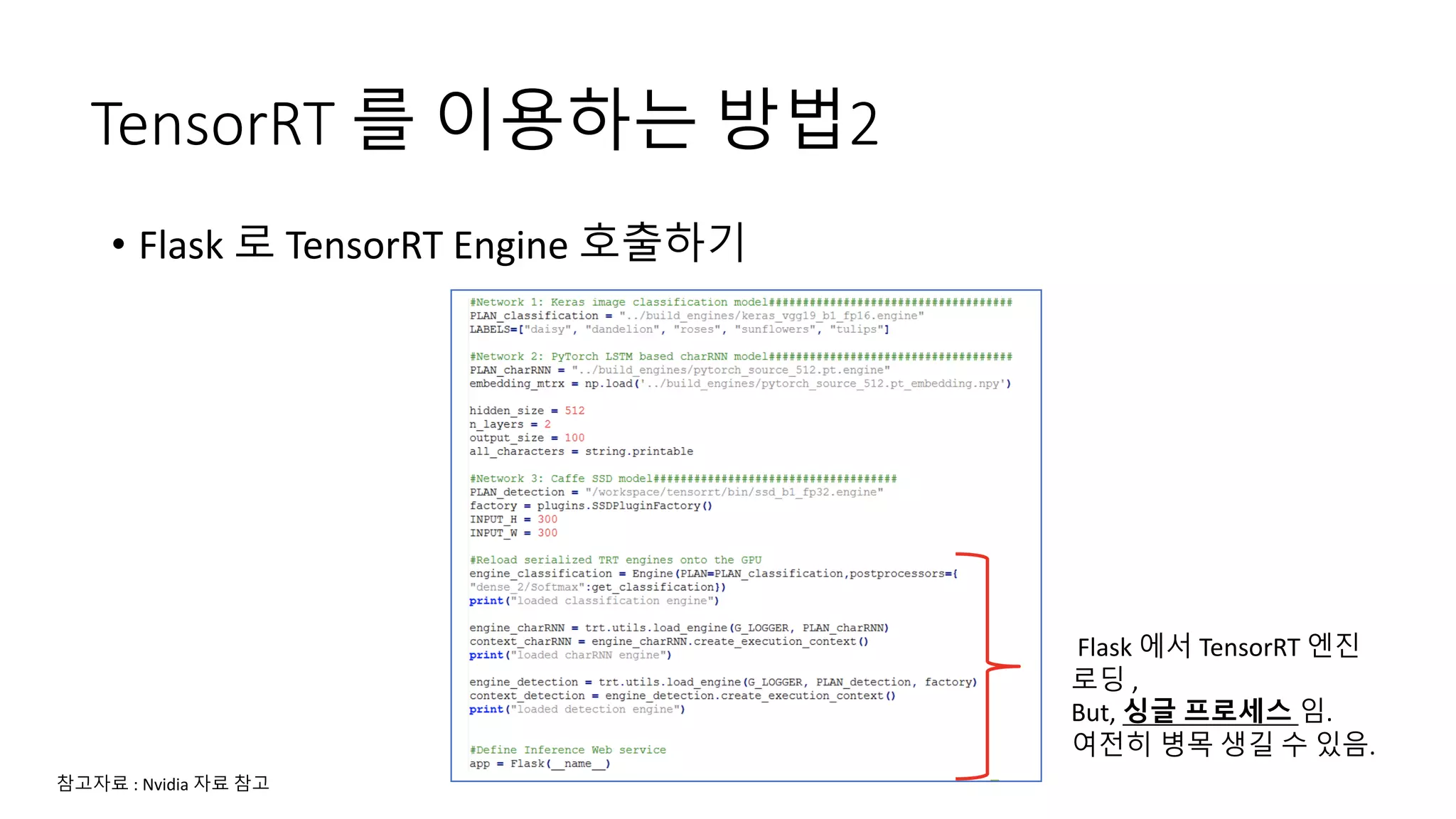 TensorRT 를 이용하는 방법2
• Flask 로 TensorRT Engine 호출하기
Flask 에서 TensorRT 엔진
로딩 ,
But, 싱글 프로세스 임.
여전히 병목 생길 수 있음.
참고자료 : Nvidia 자료 참고
 
