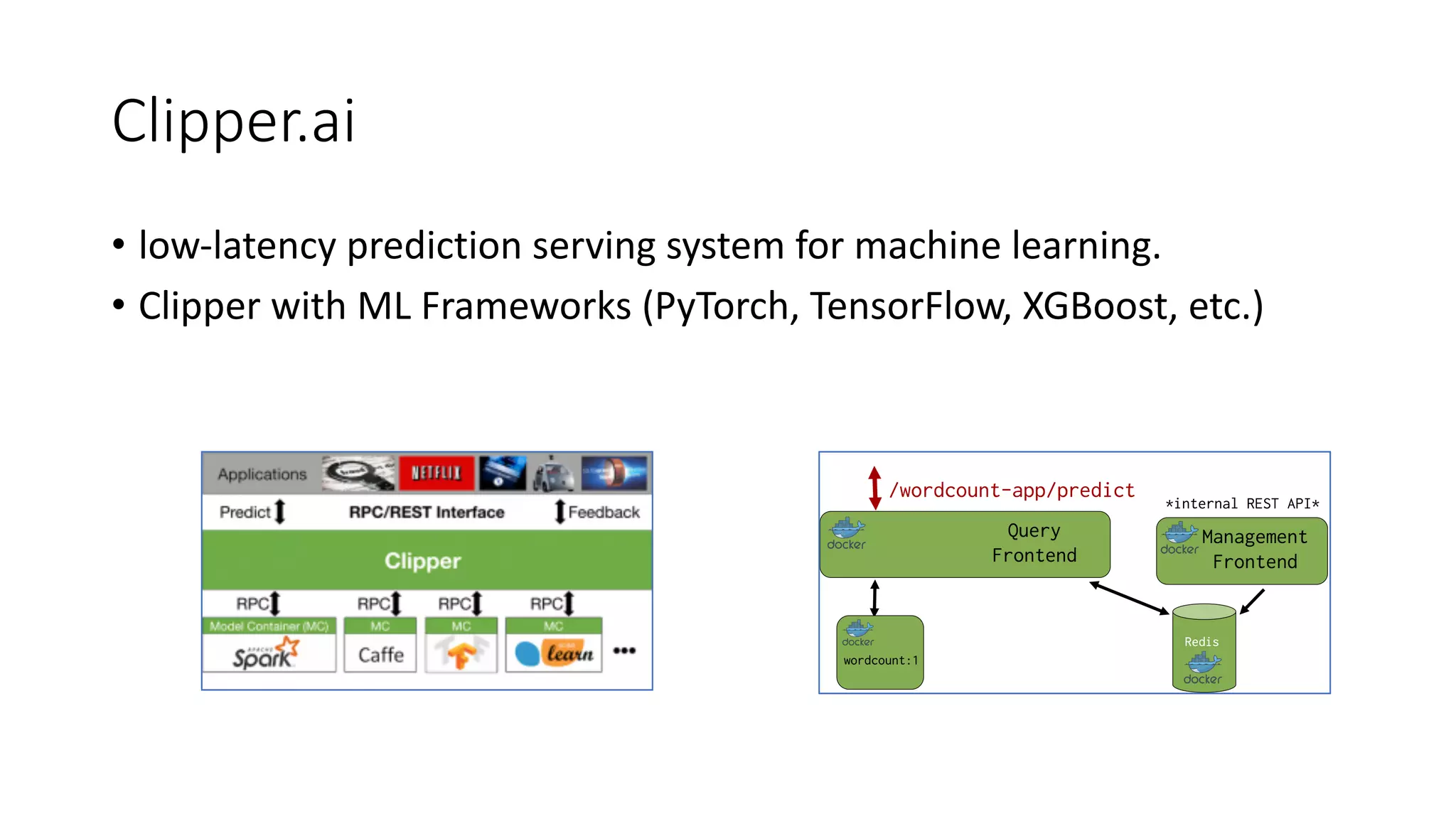Clipper.ai
• low-latency prediction serving system for machine learning.
• Clipper with ML Frameworks (PyTorch, TensorFlow, XGBoost, etc.)
 