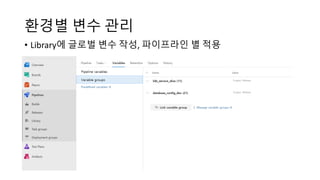 환경별 변수 관리
• Library에 글로벌 변수 작성, 파이프라인 별 적용
 
