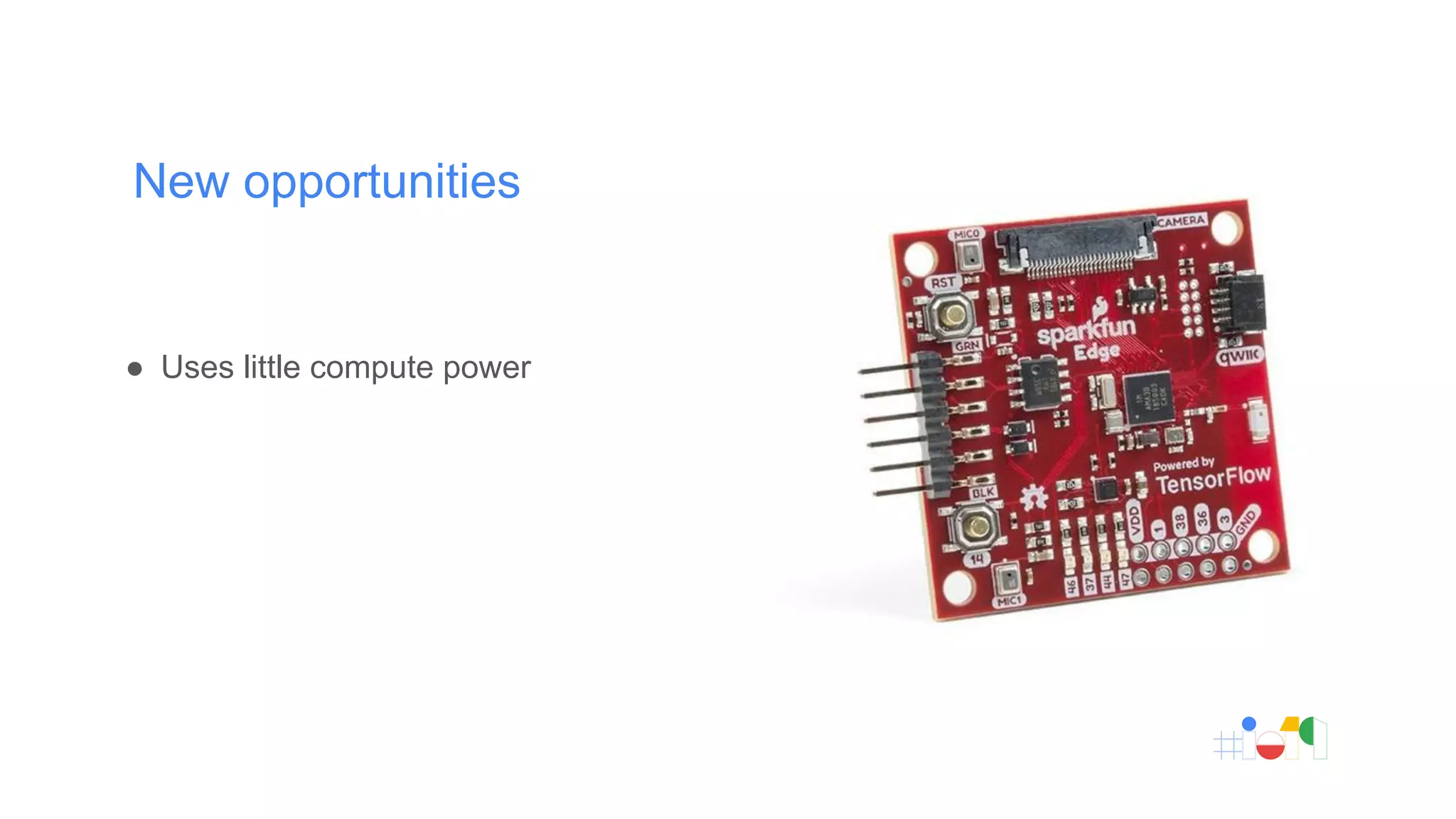 New opportunities
● Uses little compute power
 