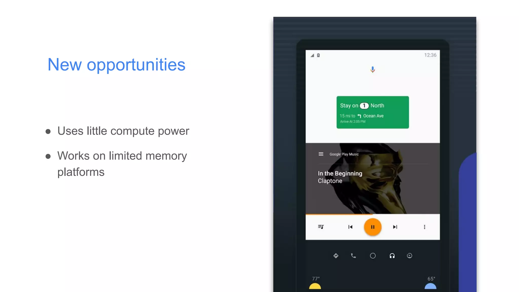 New opportunities
● Uses little compute power
● Works on limited memory
platforms
 