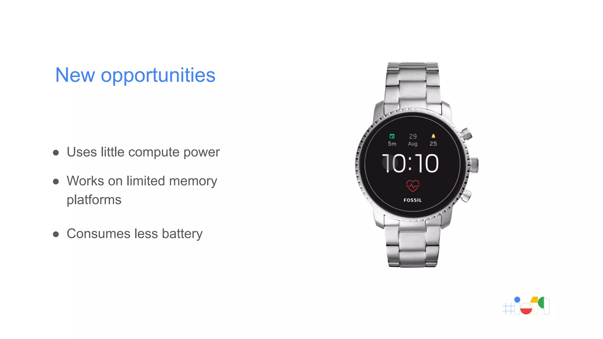 New opportunities
● Uses little compute power
● Works on limited memory
platforms
● Consumes less battery
 