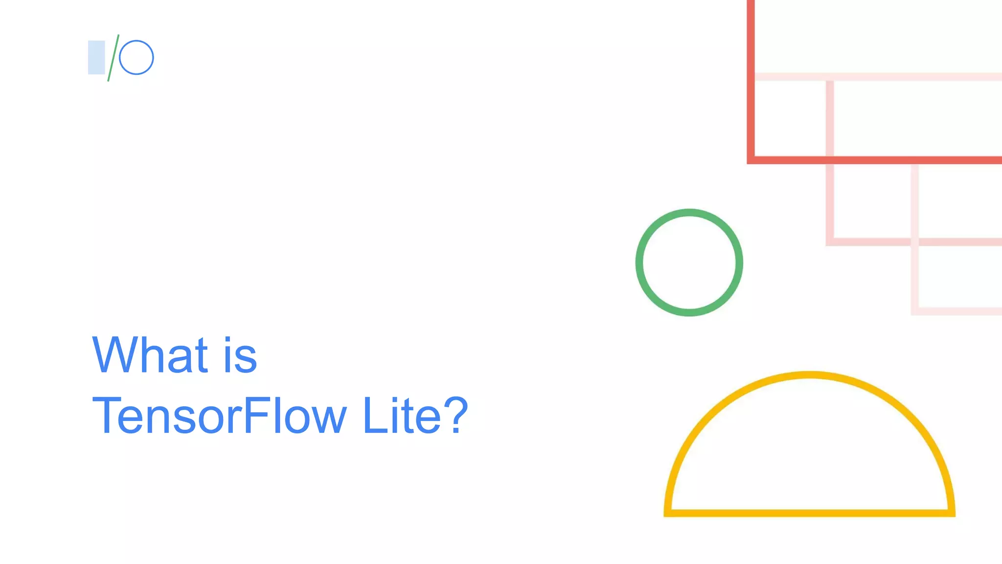 What is
TensorFlow Lite?
 