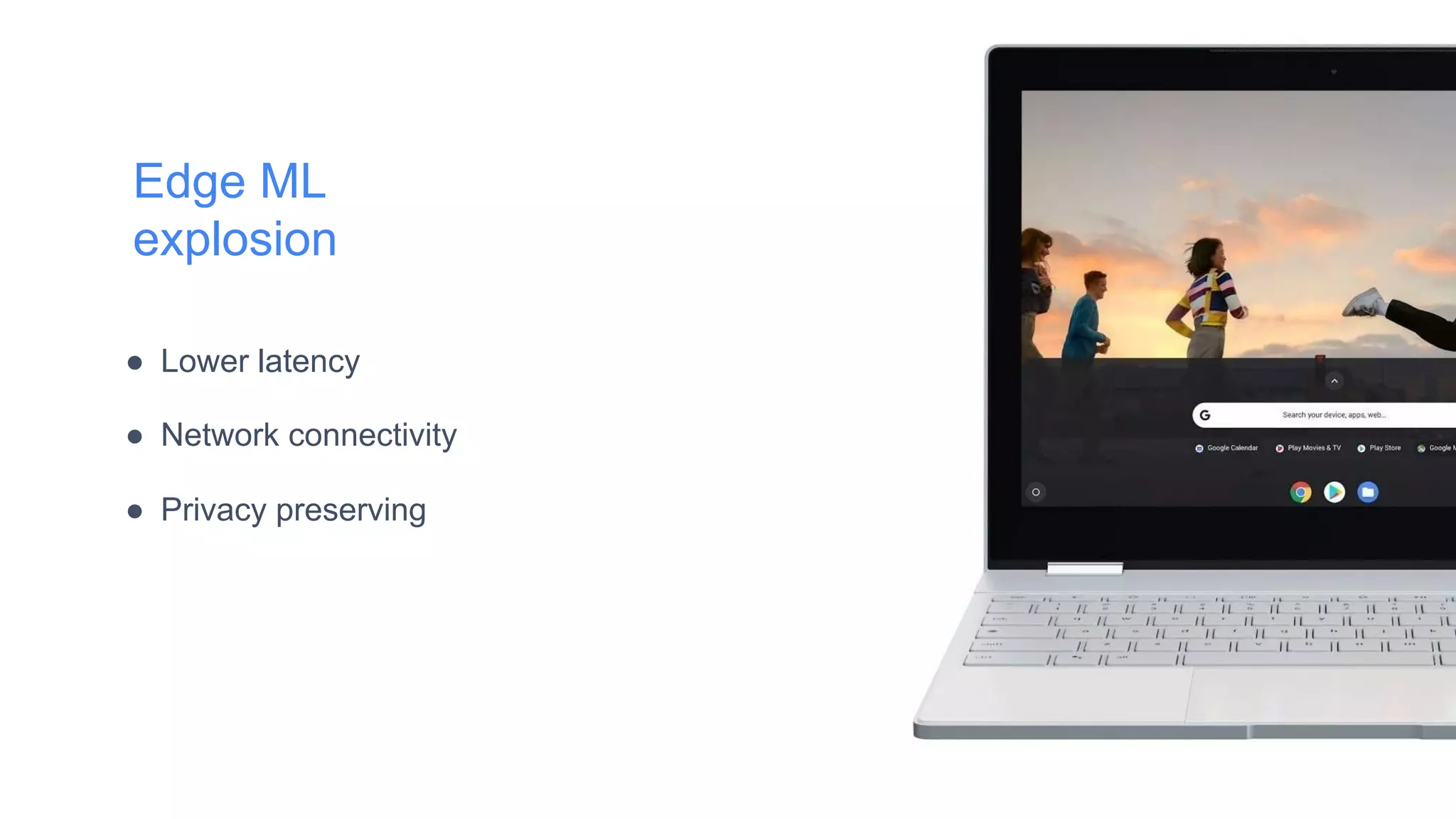 Edge ML
explosion
● Lower latency
● Network connectivity
● Privacy preserving
 