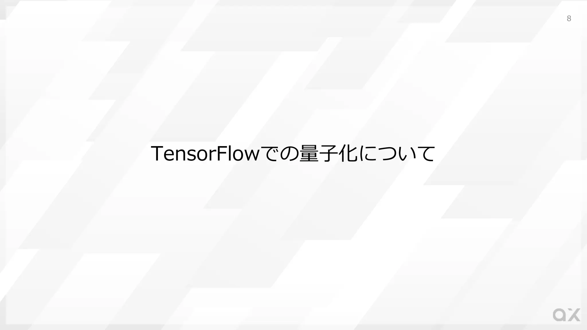 TensorFlowでの量⼦化について
8
 