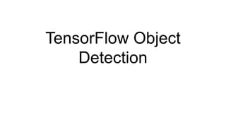 TensorFlow Object
Detection
 