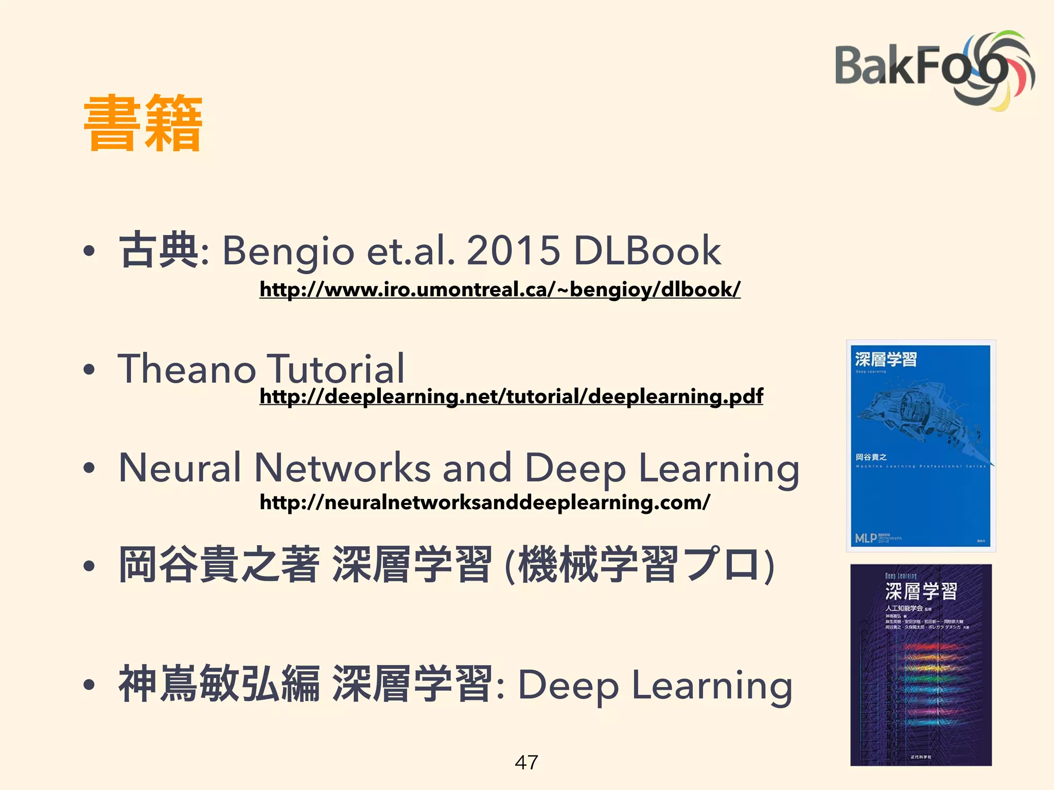 動画講義 (全力でオススメ)
• Deep Learning Summer School 2015
• Hugo Larochelle (Twitter/U of Sherbrooke)
• Nando de Freitas (Oxford)
• CS231n: CNN for Visual Recognition
• CS224d: DL for Natural Language Processing
http://videolectures.net/deeplearning2015_montreal/
http://cs231n.stanford.edu/
http://cs224d.stanford.edu/index.html
https://www.cs.ox.ac.uk/people/nando.defreitas/machinelearning/
https://goo.gl/UWtRWT
47
 