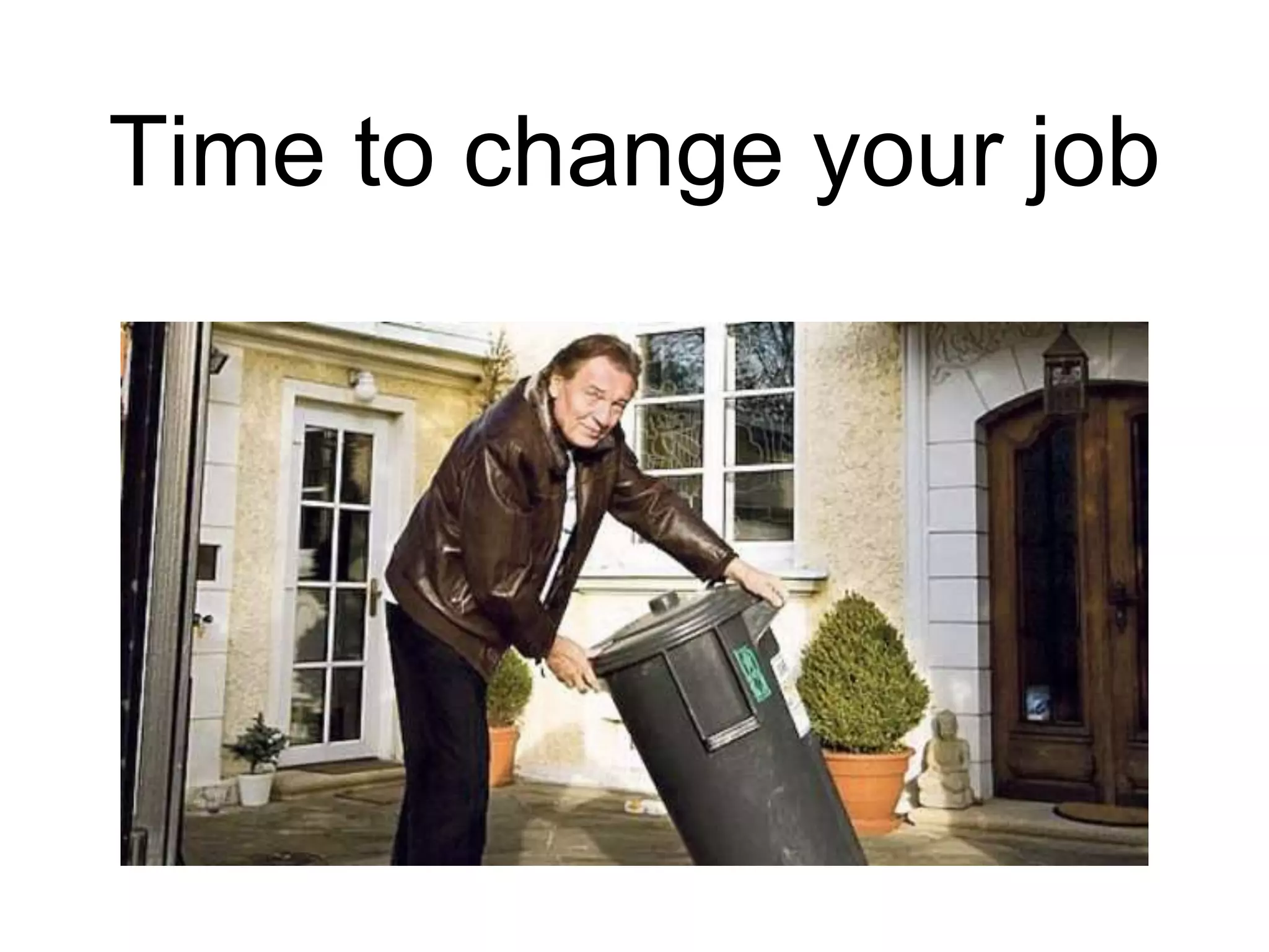 Time to change your job
 