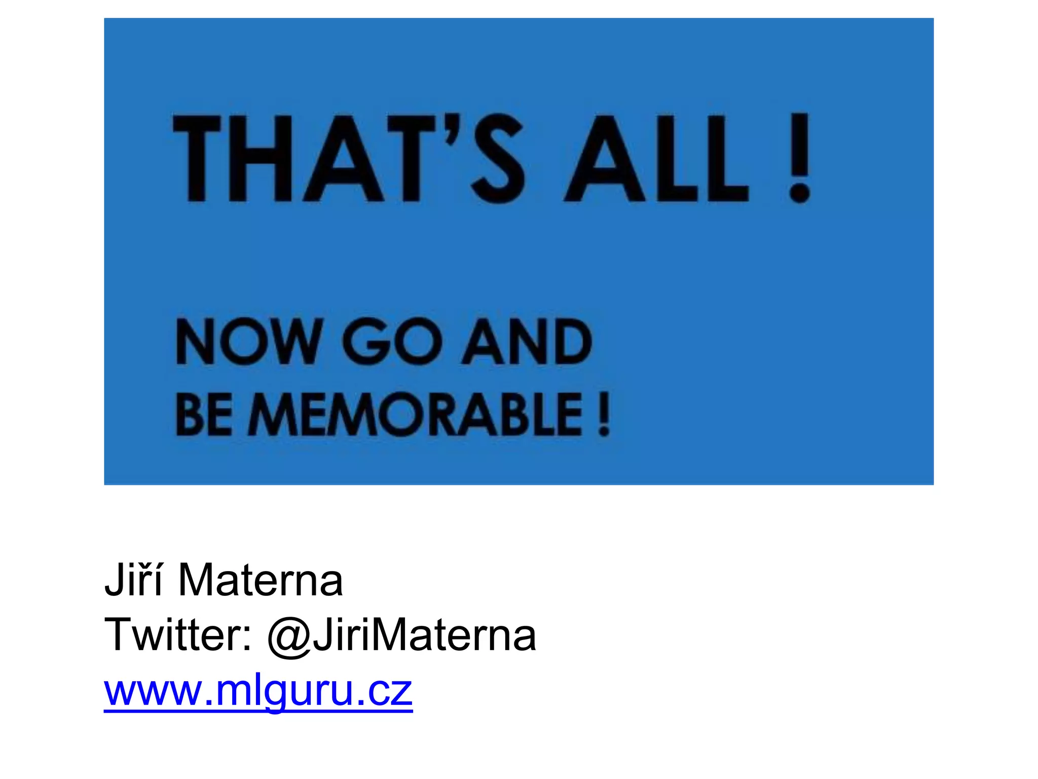 Jiří Materna
Twitter: @JiriMaterna
www.mlguru.cz
 