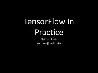 TensorFlow In
Practice
Nathan Lintz
nathan@indico.io
 