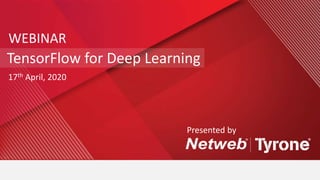 TensorFlow for Deep Learning
Presented by
17th April, 2020
WEBINAR
 