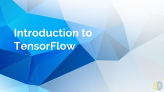 Introduction to
TensorFlow
 