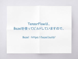 TensorFlowは、
Bazelを使ってビルドしていますので、
Bazel : https://bazel.build/
 