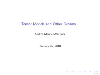 Tensor Models and Other Dreams...
Andres Mendez-Vazquez
January 26, 2018
1 / 64
 