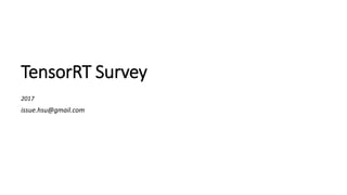 TensorRT Survey
issue.hsu@gmail.com
2017
 